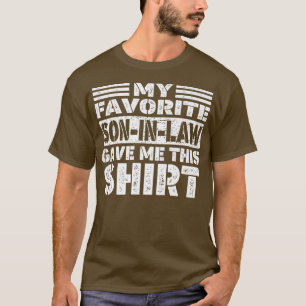 My Favourite Son In Law Gave Me This  T-Shirt