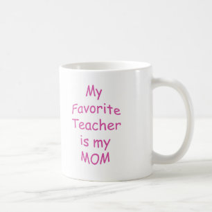 My favourite teacher is my mom coffee mug