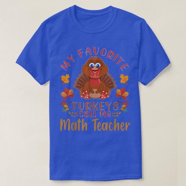 my favourite turkeys call me Math Teacher Thanksgi T-Shirt (Design Front)