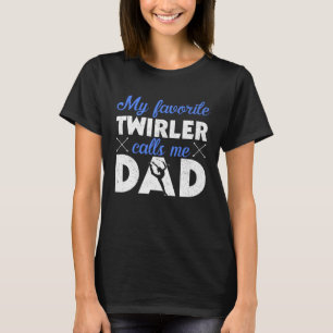My favourite Twirler calls me Dad Baton Twirling T-Shirt
