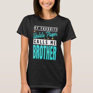 My Favourite Ukulele Player Calls Me Brother T-Shirt