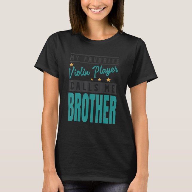 My Favourite Violin Player Calls Me Brother  Violi T-Shirt (Front)