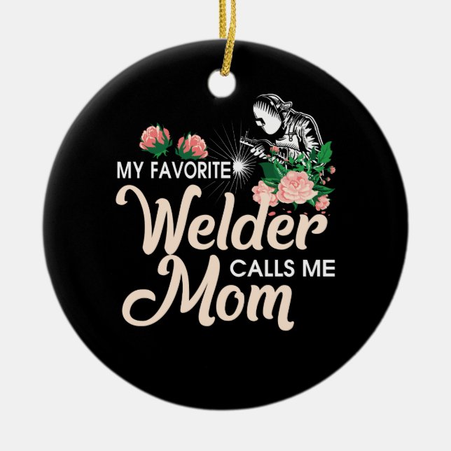 My Favourite Welder Calls Me Mom Ceramic Ornament (Front)