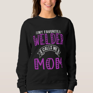 My Favourite Welder Calls Me Mom Gifts For Welder Sweatshirt