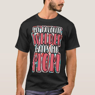 My Favourite Welder Calls Me Mom Mother Of Steelwo T-Shirt