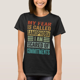 My Fear Is Called Gamophobia I Am Scared Of Commit T-Shirt