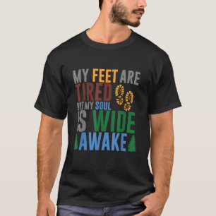 My Feet Are Tired But My Soul Is Wide Awake Gifts  T-Shirt
