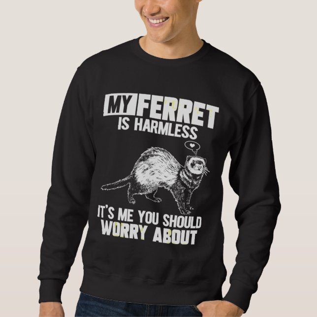 My Ferret Is Harmless Sweatshirt (Front)