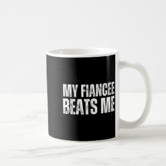 My fiancee beats me funny engagement party newly e coffee mug