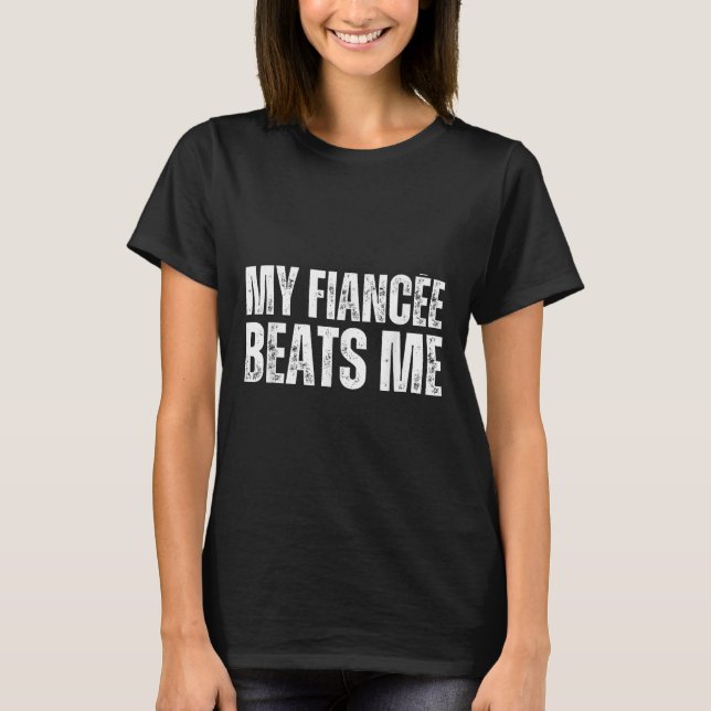 My Fiancee Beats Me Funny Engagement Party Newly E T-Shirt (Front)