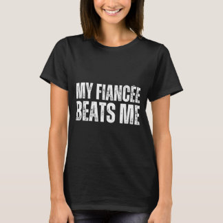 My fiancee beats me funny engagement party newly e T-Shirt