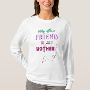 My First Friend Is My Mother T-Shirt