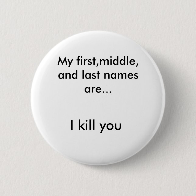 My first,middle, and last names are..., I kill you 2 Inch Round Button (Front)