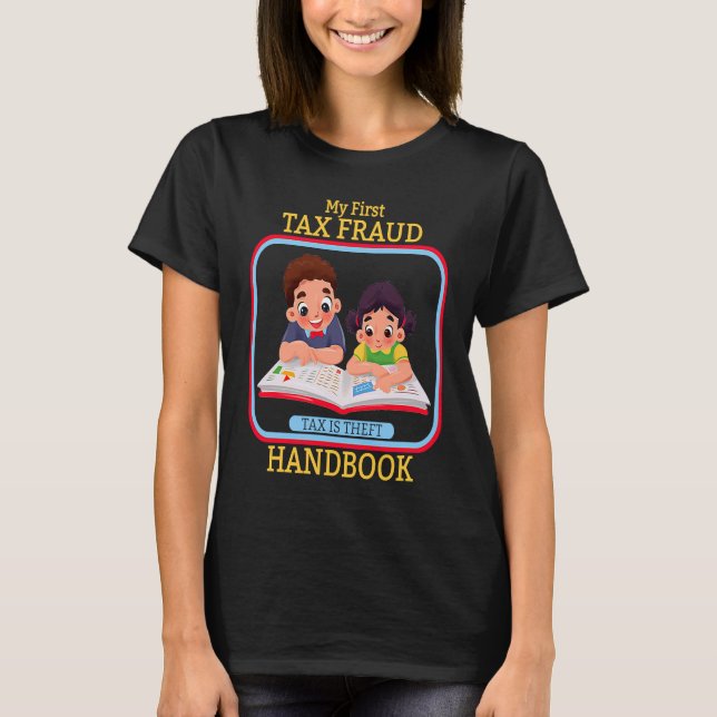 My First Tax Fraud Handbook Tax Is Theft Commit Ta T-Shirt (Front)