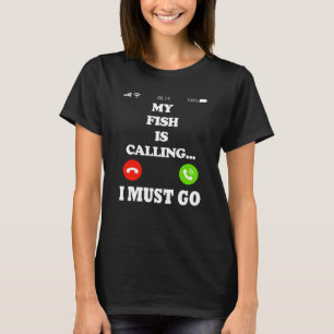 My Fish Is Calling I Must Go T-Shirt