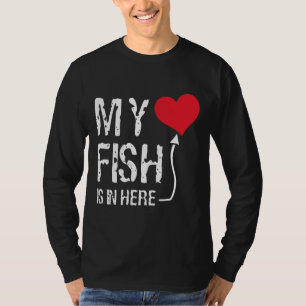 My Fish Is In Here My Heart Gills My Fish My Hear T-Shirt