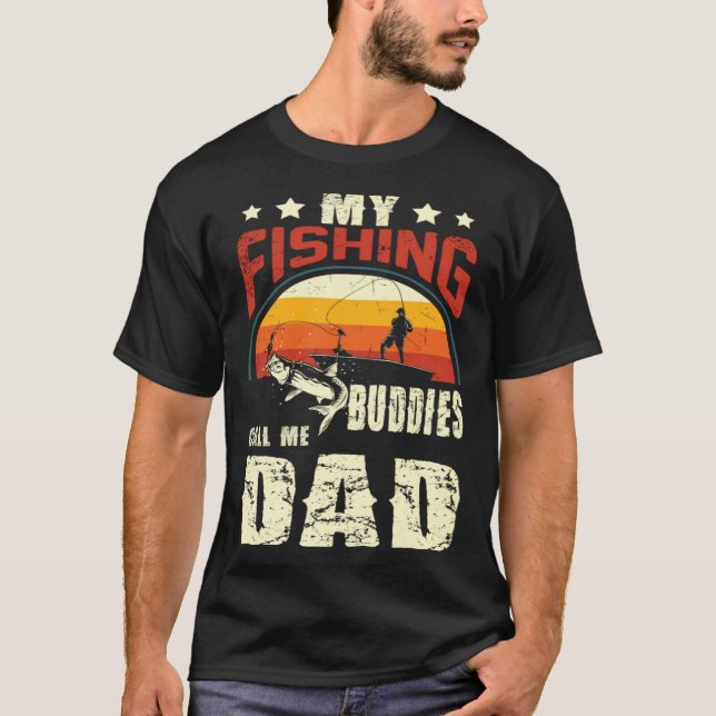 My Fishing Buddies Call Me Dad  Father Day T-Shirt (Front)