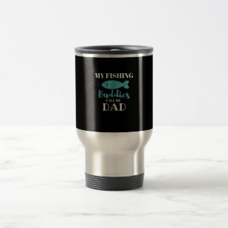 My Fishing Buddies Call Me Dad Fishing Gift Travel Mug