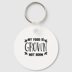 My Food is Grown not Born Vegan Life Plant Eaters Keychain