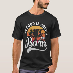 My Food Is Grown Plant Based Diet Lifestyle No Mea T-Shirt