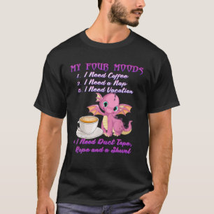 My Four Moods I Need Coffee A Nap Vacation Dragon T-Shirt