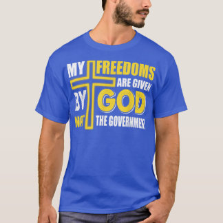 My Freedom Are Given by God Not The Government T-Shirt