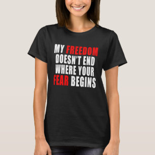 My Freedom Doesn't End Where Your Fear Begins Libe T-Shirt