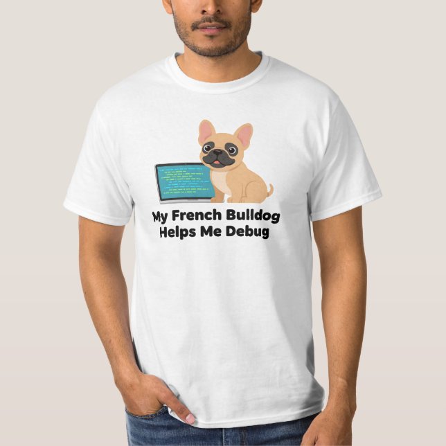 My French Bulldog Helps Me Debug Software Develope T-Shirt (Front)