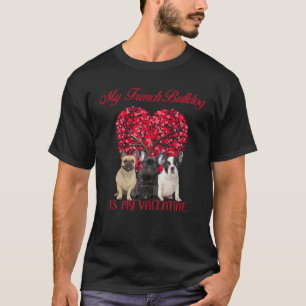 My French Bulldog Is My Valentine Dog Lover Valent T-Shirt
