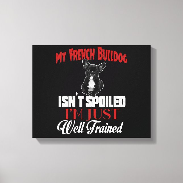 My French Bulldog Isn't Spoiled Canvas Print (Front)