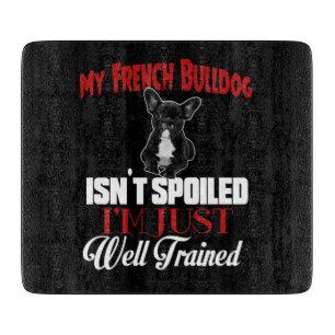 My French Bulldog Isn't Spoiled Cutting Board