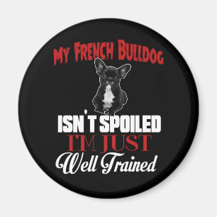 My French Bulldog Isn't Spoiled Magnet