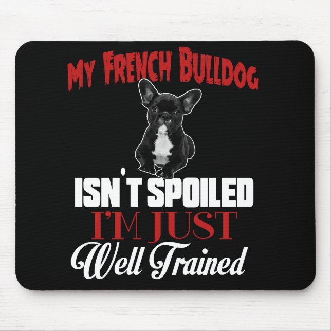 My French Bulldog Isn't Spoiled Mouse Pad (Front)