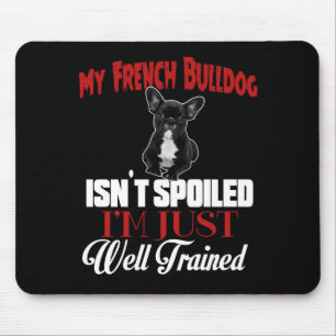 My French Bulldog Isn't Spoiled Mouse Pad
