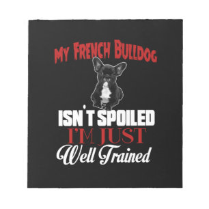 My French Bulldog Isn't Spoiled Notepad