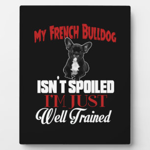 My French Bulldog Isn't Spoiled Plaque