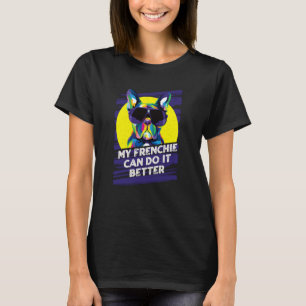My Frenchie Can Do It Better French Bulldog Fur Mo T-Shirt