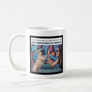 My Frenchie Understands My Sarcasm Dog Mom Gift Coffee Mug