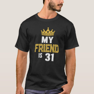 My Friend Is 31 Years Old 31st Birthday Idea For H T-Shirt
