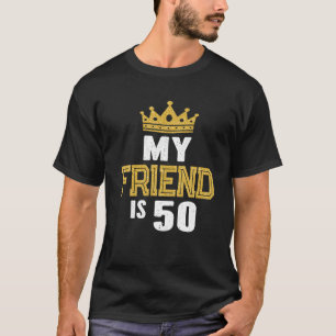 My Friend Is 50 Years Old 50th Birthday Idea For T-Shirt