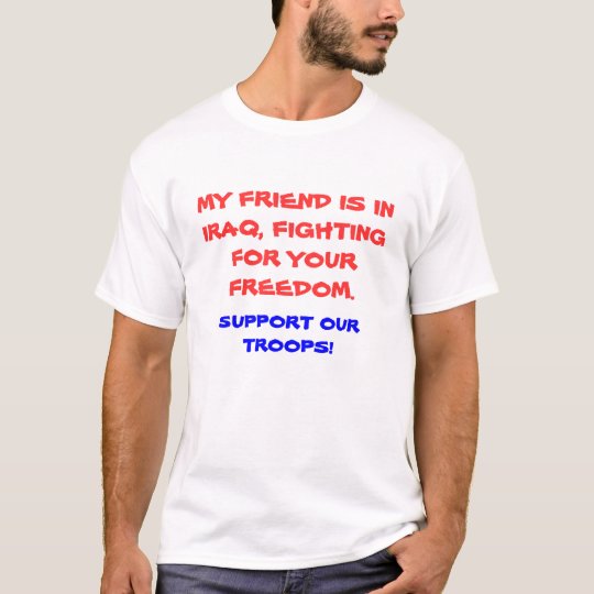 MY FRIEND IS IN IRAQ T-Shirt