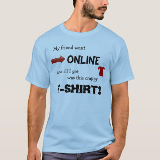 my friend went online and all i got was this shirt