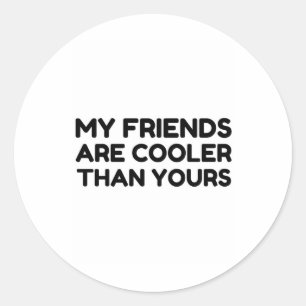 My friends are cooler than yours classic round sticker