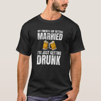 My Friends Are Getting Married Drunk Wedding T-Shirt