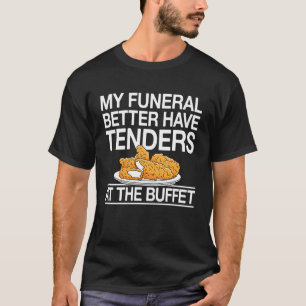 My Funeral Better Have Chicken Tender T-Shirt