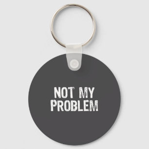 My Funny Not Problem Sarcastic Sarcasm Keychain