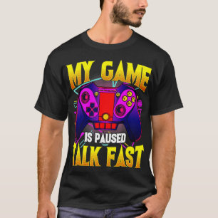 My Game Is Paused Talk Fast Gaming Video Gam T-Shirt