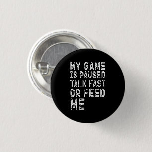 My Game Is Paused Talk Fast Or Feed Me Gaming Cool 1 Inch Round Button