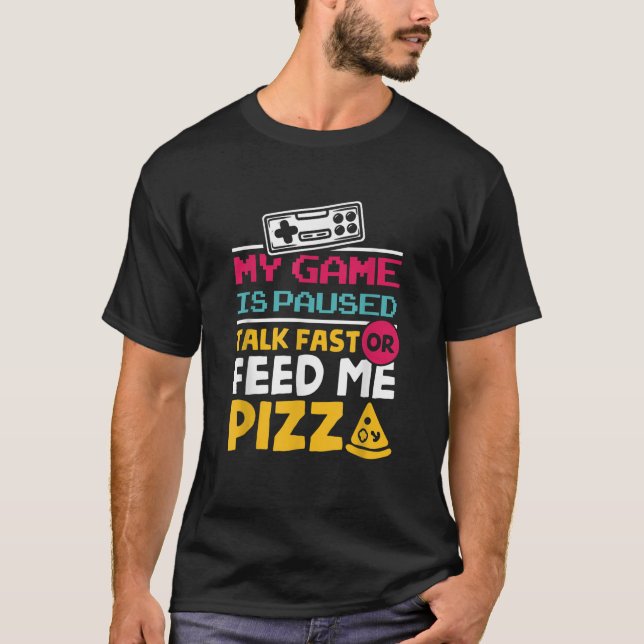My Game Is Paused Talk Fast Or Feed Me Pizza Gamer T-Shirt (Front)