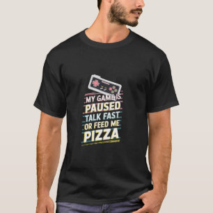 My Game Is Paused Talk Fast or Pizza T-Shirt